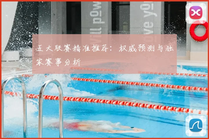 五大联赛精准推荐：权威预测与独家赛事分析